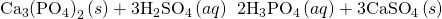 Rendered by QuickLaTeX.com {\text{Ca}}_{3}{\left({\text{PO}}_{4}\right)}_{2}\left(s\right)+3{\text{H}}_{2}{\text{SO}}_{4}\left(aq\right)\phantom{\rule{0.2em}{0ex}}⟶\phantom{\rule{0.2em}{0ex}}2{\text{H}}_{3}{\text{PO}}_{4}\left(aq\right)+3{\text{CaSO}}_{4}\left(s\right)
