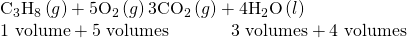 Rendered by QuickLaTeX.com \begin{array}{l}{\text{C}}_{3}{\text{H}}_{8}\left(g\right)+5{\text{O}}_{2}\left(g\right)\text{ }\text{ }⟶\text{ }\text{ }3{\text{CO}}_{2}\left(g\right)+4{\text{H}}_{2}\text{O}\left(l\right)\\ \text{1 volume}+\text{5 volumes}\phantom{\rule{3.5em}{0ex}}\text{3 volumes}+\text{4 volumes}\end{array}