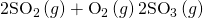 Rendered by QuickLaTeX.com {\text{2SO}}_{2}\left(g\right)+{\text{O}}_{2}\left(g\right)⇌{\text{2SO}}_{3}\left(g\right)