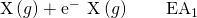 Rendered by QuickLaTeX.com \text{X}\left(g\right)+{\text{e}}^{-}\phantom{\rule{0.2em}{0ex}}⟶\phantom{\rule{0.2em}{0ex}}{\text{X}}^{\text{−}}\left(g\right)\phantom{\rule{2em}{0ex}}{\text{EA}}_{1}
