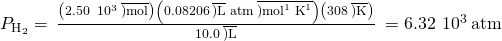 Rendered by QuickLaTeX.com {P}_{{\text{H}}_{2}}=\phantom{\rule{0.2em}{0ex}}\frac{\left(2.50\phantom{\rule{0.2em}{0ex}}×\phantom{\rule{0.2em}{0ex}}{10}^{\text{−3}}\phantom{\rule{0.2em}{0ex}}\overline{)\text{mol}}\right)\left(0.08206\phantom{\rule{0.2em}{0ex}}\overline{)\text{L}}\phantom{\rule{0.2em}{0ex}}\text{atm}\phantom{\rule{0.2em}{0ex}}\overline{){\text{mol}}^{\text{−1}}\phantom{\rule{0.2em}{0ex}}{\text{K}}^{\text{−1}}}\right)\left(308\phantom{\rule{0.2em}{0ex}}\overline{)\text{K}}\right)}{10.0\phantom{\rule{0.2em}{0ex}}\overline{)\text{L}}}\phantom{\rule{0.2em}{0ex}}=6.32\phantom{\rule{0.2em}{0ex}}×\phantom{\rule{0.2em}{0ex}}{10}^{\text{−3}}\phantom{\rule{0.2em}{0ex}}\text{atm}