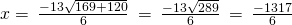 Rendered by QuickLaTeX.com x=\phantom{\rule{0.2em}{0ex}}\frac{-13±\sqrt{169+120}}{6}\phantom{\rule{0.2em}{0ex}}=\phantom{\rule{0.2em}{0ex}}\frac{-13±\sqrt{289}}{6}\phantom{\rule{0.2em}{0ex}}=\phantom{\rule{0.2em}{0ex}}\frac{-13±17}{6}