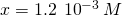 Rendered by QuickLaTeX.com x=1.2\phantom{\rule{0.2em}{0ex}}×\phantom{\rule{0.2em}{0ex}}{10}^{-3}\phantom{\rule{0.2em}{0ex}}M