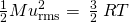 Rendered by QuickLaTeX.com \frac{1}{2}{Mu}_{\text{rms}}^{2}=\phantom{\rule{0.2em}{0ex}}\frac{3}{2}\phantom{\rule{0.2em}{0ex}}RT