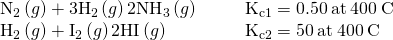 Rendered by QuickLaTeX.com \begin{array}{cccc}{\text{N}}_{2}\left(g\right)+3{\text{H}}_{2}\left(g\right)⇌2{\text{NH}}_{3}\left(g\right)\hfill & & & {\text{K}}_{\text{c}1}=0.50\phantom{\rule{0.2em}{0ex}}\text{at}\phantom{\rule{0.2em}{0ex}}400\phantom{\rule{0.2em}{0ex}}°\text{C}\hfill \\ {\text{H}}_{2}\left(g\right)+{\text{I}}_{2}\left(g\right)⇌2\text{HI}\left(g\right)\hfill & & & {\text{K}}_{\text{c}2}=50\phantom{\rule{0.2em}{0ex}}\text{at}\phantom{\rule{0.2em}{0ex}}400\phantom{\rule{0.2em}{0ex}}°\text{C}\hfill \end{array}