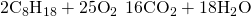 Rendered by QuickLaTeX.com 2{\text{C}}_{8}{\text{H}}_{18}+25{\text{O}}_{2}\phantom{\rule{0.2em}{0ex}}⟶\phantom{\rule{0.2em}{0ex}}16{\text{CO}}_{2}+18{\text{H}}_{2}\text{O}