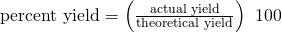 Rendered by QuickLaTeX.com \text{percent yield}=\left(\frac{\text{actual yield}}{\text{theoretical yield}}\right)\phantom{\rule{0.2em}{0ex}}×\phantom{\rule{0.2em}{0ex}}100