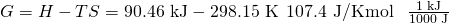 Rendered by QuickLaTeX.com \text{Δ}G\text{°}=\text{Δ}H\text{°}-T\text{Δ}S\text{°}=\text{90.46 kJ}-\text{298.15 K}\phantom{\rule{0.2em}{0ex}}×\phantom{\rule{0.2em}{0ex}}\text{107.4 J/K·mol}\phantom{\rule{0.4em}{0ex}}×\phantom{\rule{0.4em}{0ex}}\frac{\text{1 kJ}}{\text{1000 J}}
