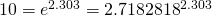 Rendered by QuickLaTeX.com \text{10}={e}^{\text{2}\text{.303}}=\text{2}{\text{.7182818}}^{\text{2}\text{.303}}