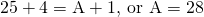 Rendered by QuickLaTeX.com 25+4=\text{A}+1,\phantom{\rule{0.2em}{0ex}}\text{or A}=28