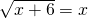 \sqrt{x+6}=x