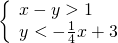 \left\{\begin{array}{c}x-y>1\hfill \\ y<-\frac{1}{4}x+3\hfill \end{array}