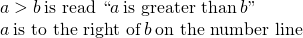 Rendered by QuickLaTeX.com \begin{array}{c}a>b\phantom{\rule{0.2em}{0ex}}\text{is read ``}a\phantom{\rule{0.2em}{0ex}}\text{is greater than}\phantom{\rule{0.2em}{0ex}}b\text{''}\hfill \\ a\phantom{\rule{0.2em}{0ex}}\text{is to the right of}\phantom{\rule{0.2em}{0ex}}b\phantom{\rule{0.2em}{0ex}}\text{on the number line}\hfill \end{array}