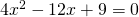 4{x}^{2}-12x+9=0