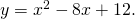 y={x}^{2}-8x+12.