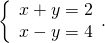 \left\{\begin{array}{c}x+y=2\hfill \\ x-y=4\hfill \end{array}.