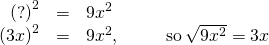 Rendered by QuickLaTeX.com \begin{array}{cccccc}\hfill {\left(?\right)}^{2}& =\hfill & 9{x}^{2}\hfill & & & \\ \hfill {\left(3x\right)}^{2}& =\hfill & 9{x}^{2},\hfill & & & \text{so}\phantom{\rule{0.2em}{0ex}}\sqrt{9{x}^{2}}=3x\hfill \end{array}