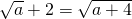 \sqrt{a}+2=\sqrt{a+4}