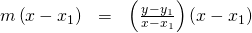 \begin{array}{ccc}\hfill \phantom{\rule{4em}{0ex}}m\left(x-{x}_{1}\right)& =\hfill & \left(\frac{y-{y}_{1}}{x-{x}_{1}}\right)\left(x-{x}_{1}\right)\hfill \end{array}