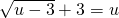 \sqrt{u-3}+3=u