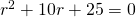 {r}^{2}+10r+25=0