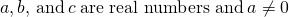 Rendered by QuickLaTeX.com a,b,\phantom{\rule{0.2em}{0ex}}\text{and}\phantom{\rule{0.2em}{0ex}}c\phantom{\rule{0.2em}{0ex}}\text{are real numbers and}\phantom{\rule{0.2em}{0ex}}a\ne 0