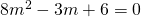 8{m}^{2}-3m+6=0