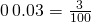 Rendered by QuickLaTeX.com 0\phantom{\rule{0.2em}{0ex}}0.03=\frac{3}{100}
