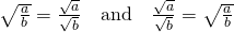 \sqrt{\frac{a}{b}}=\frac{\sqrt{a}}{\sqrt{b}}\phantom{\rule{1em}{0ex}}\text{and}\phantom{\rule{1em}{0ex}}\frac{\sqrt{a}}{\sqrt{b}}=\sqrt{\frac{a}{b}}