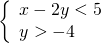 \left\{\begin{array}{c}x-2y<5\hfill \\ y>-4\hfill \end{array}