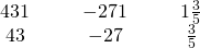 Rendered by QuickLaTeX.com \begin{array}{ccccccc}\hfill 43·1\hfill & & & \hfill -27·1\hfill & & & \hfill 1·\frac{3}{5}\hfill \\ \hfill 43\hfill & & & \hfill -27\hfill & & & \hfill \frac{3}{5}\hfill \end{array}