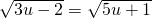 \sqrt{3u-2}=\sqrt{5u+1}