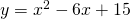 y={x}^{2}-6x+15