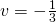 v=-\frac{1}{3}