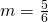 m=\frac{5}{6}