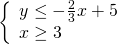 \left\{\begin{array}{c}y\le -\frac{2}{3}x+5\hfill \\ x\ge 3\hfill \end{array}