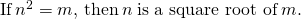 Rendered by QuickLaTeX.com \text{If}\phantom{\rule{0.2em}{0ex}}{n}^{2}=m,\phantom{\rule{0.2em}{0ex}}\text{then}\phantom{\rule{0.2em}{0ex}}n\phantom{\rule{0.2em}{0ex}}\text{is a square root of}\phantom{\rule{0.2em}{0ex}}m.