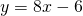 y=8x-6
