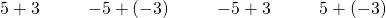 Rendered by QuickLaTeX.com \begin{array}{cccccccccc}\hfill 5+3\hfill & & & \hfill -5+\left(-3\right)\hfill & & & \hfill -5+3\hfill & & & \hfill 5+\left(-3\right)\hfill \end{array}