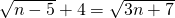 \sqrt{n-5}+4=\sqrt{3n+7}