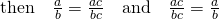 Rendered by QuickLaTeX.com \text{then}\phantom{\rule{1em}{0ex}}\frac{a}{b}=\frac{a·c}{b·c}\phantom{\rule{1em}{0ex}}\text{and}\phantom{\rule{1em}{0ex}}\frac{a·c}{b·c}=\frac{a}{b}