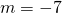 m=-7