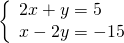 \left\{\begin{array}{c}2x+y=5\hfill \\ x-2y=-15\hfill \end{array}