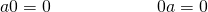 Rendered by QuickLaTeX.com a·0=0\phantom{\rule{6em}{0ex}}0·a=0