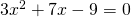 3{x}^{2}+7x-9=0