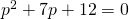 {p}^{2}+7p+12=0