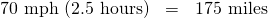 \begin{array}{ccc}\text{70 mph (2.5 hours)}\hfill & =\hfill & \text{175 miles}\hfill \end{array}