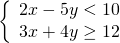 \left\{\begin{array}{c}2x-5y<10\hfill \\ 3x+4y\ge 12\hfill \end{array}