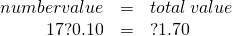 Rendered by QuickLaTeX.com \begin{array}{ccc}\hfill number·value& =\hfill & total\phantom{\rule{0.2em}{0ex}}value\hfill \\ \hfill 17·?0.10& =\hfill & \text{?}1.70\hfill \end{array}