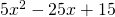 5{x}^{2}-25x+15